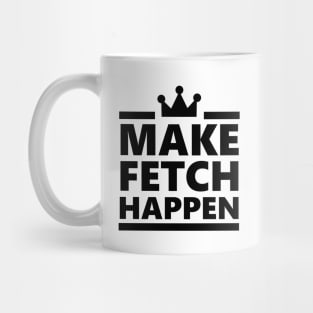 Make Fetch Happen Mug